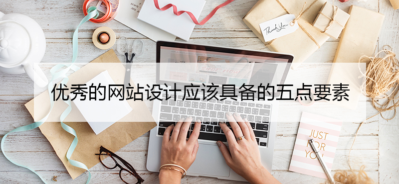 優(yōu)秀的網站設計應該具備的五點要素